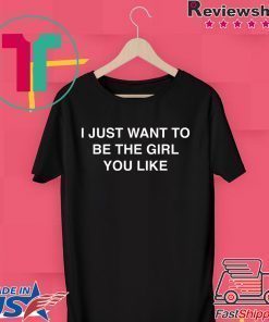 I Just Want To Be The Girl You Like T-Shirt