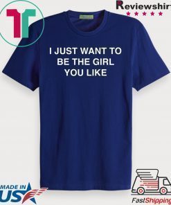I Just Want To Be The Girl You Like T-Shirt