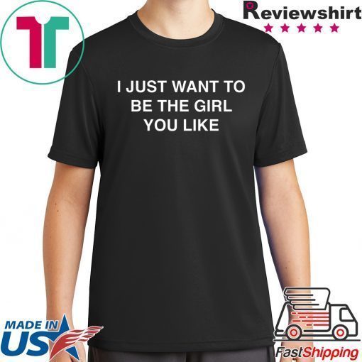 I Just Want To Be The Girl You Like T-Shirt