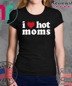 I Love Hot Moms Shirt