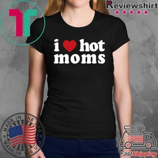 I Love Hot Moms Shirt