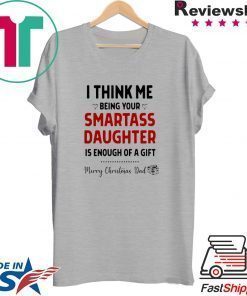 I Think Me Being Your Smartass Daughter Is Enough Of A Gift Shirt