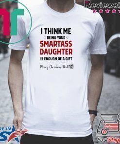 I Think Me Being Your Smartass Daughter Is Enough Of A Gift Shirt