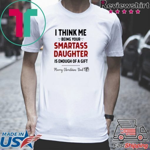 I Think Me Being Your Smartass Daughter Is Enough Of A Gift Shirt