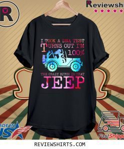 I Took A DNA Test Turns Out I’m 100% The Crazy Bitch In That Jeep T-Shirt