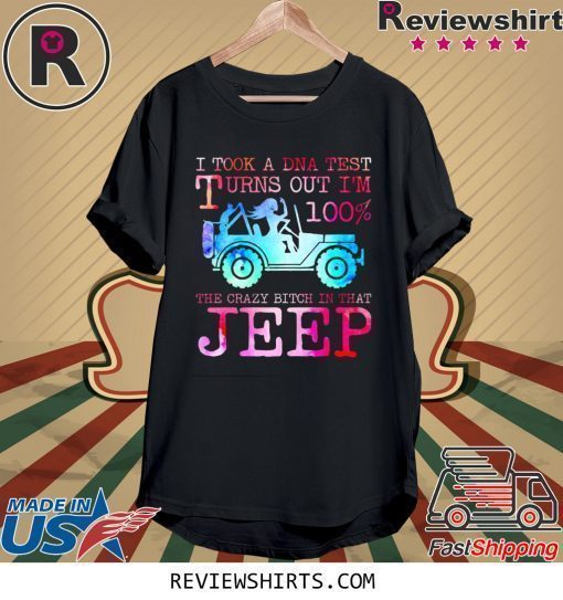 I Took A DNA Test Turns Out I’m 100% The Crazy Bitch In That Jeep T-Shirt