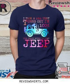 I Took A DNA Test Turns Out I’m 100% The Crazy Bitch In That Jeep T-Shirt