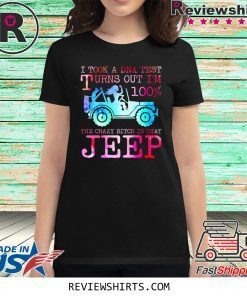 I Took A DNA Test Turns Out I’m 100% The Crazy Bitch In That Jeep T-Shirt