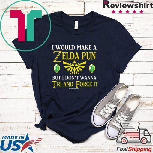 I Would Make A Zelda Pun But I Don’t Wanna Tri And Force IT Tee Shirt