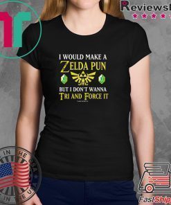 I Would Make A Zelda Pun But I Don’t Wanna Tri And Force IT Tee Shirt