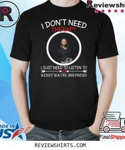 I don’t need therapy I just need to listen to Kenny Wayne Shepherd shirt