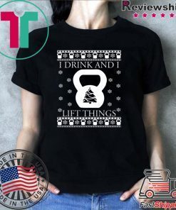 I drink and I lift things Christmas Shirt
