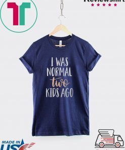 I was normal two kids ago shirt