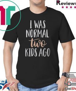 I was normal two kids ago shirt