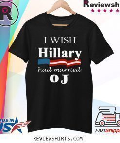 I Wish Hillary Had Married OJ Shirt