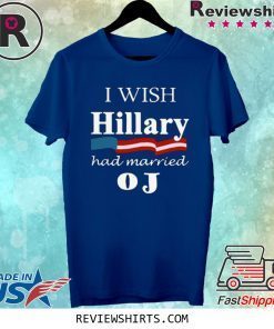 I Wish Hillary Had Married OJ Shirt