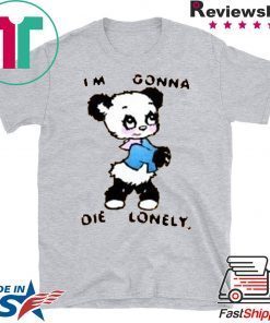 I'M GONNA DIE LONELY Shirt