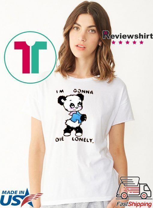 I'M GONNA DIE LONELY Shirt