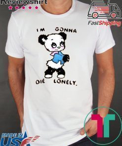 I'M GONNA DIE LONELY Shirt