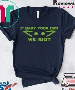 If Baby Yoda Fies We Riot 2020 T-Shirt