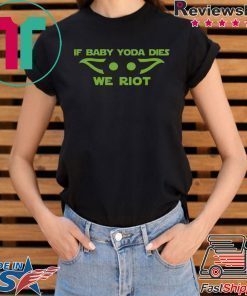 If Baby Yoda Fies We Riot 2020 T-Shirt