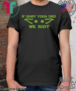 If Baby Yoda Fies We Riot 2020 T-Shirt