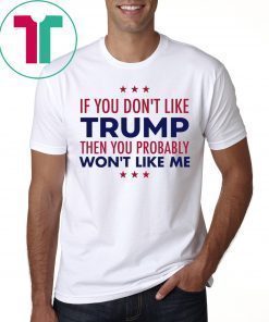 If You Don’t Like Trump Then You Probably Won’t Like Me Trump 2020 Shirt