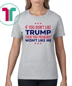 If You Don’t Like Trump Then You Probably Won’t Like Me Trump 2020 Shirt