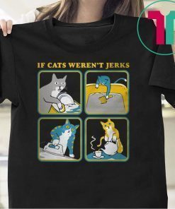 If cats weren’t Jerks shirt