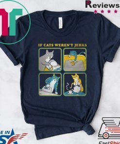 If cats weren’t Jerks shirt