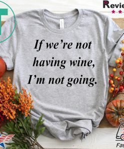 If we’re not having wine I’m not going shirt