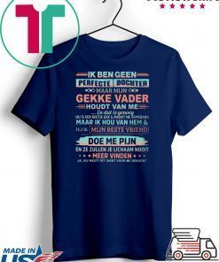 Ik Ben Geen Perfecte Dochter Gekke Vader Houdt Van Me Shirt