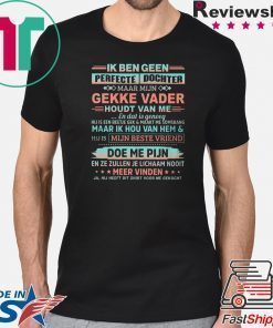 Ik Ben Geen Perfecte Dochter Gekke Vader Houdt Van Me Shirt