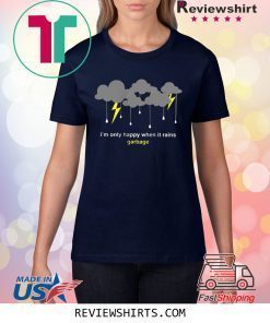 I'm Only Happy When It Rains Garbage T-Shirt