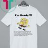 I'm Ready Spongebob Squarepants Shirt