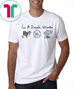 I'm a simple woman Harry Potter The Lord of The Ring and Game Of thrones shirt