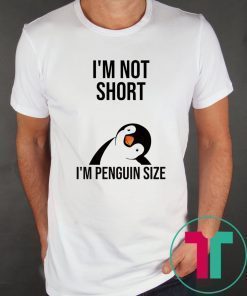 I'm not short I'm penguin size shirt