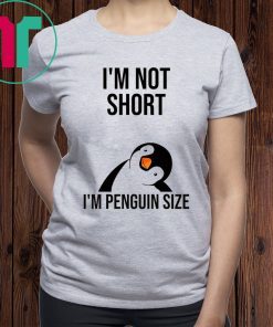 I'm not short I'm penguin size shirt