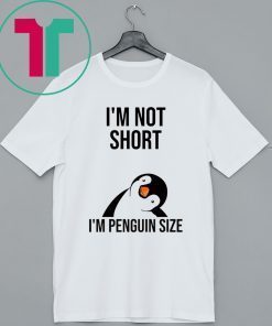 I'm not short I'm penguin size shirt