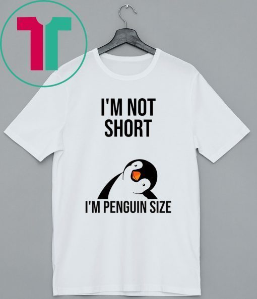 I'm not short I'm penguin size shirt