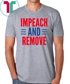 Impeach And Remove Trump Shirt