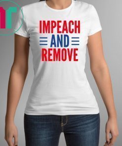 Impeach And Remove Trump Shirt