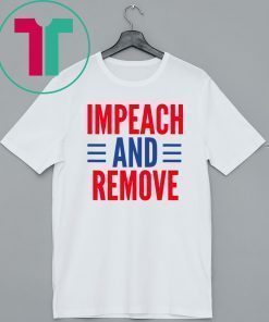 Impeach And Remove Trump Shirt