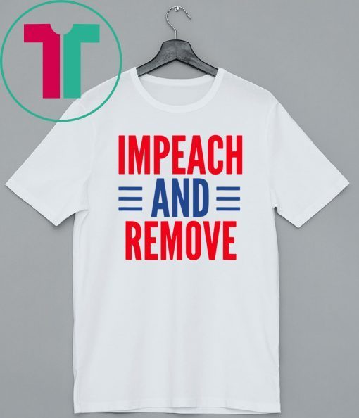 Impeach And Remove Trump Shirt