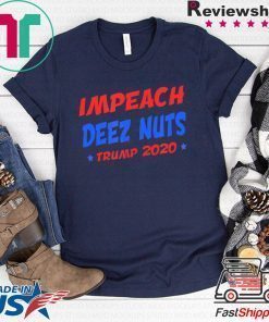 Impeach Deez Nuts Trump 2020 elections Shirt