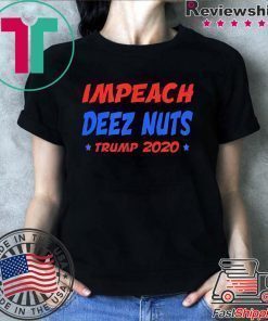 Impeach Deez Nuts Trump 2020 elections Shirt