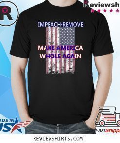 Impeach Remove Make America Whole Again Anti Trump Shirt