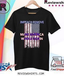 Impeach Remove Make America Whole Again Anti Trump Shirt