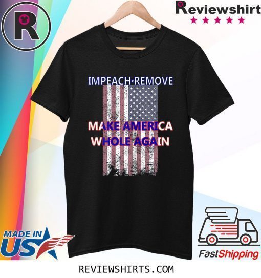 Impeach Remove Make America Whole Again Anti Trump Shirt