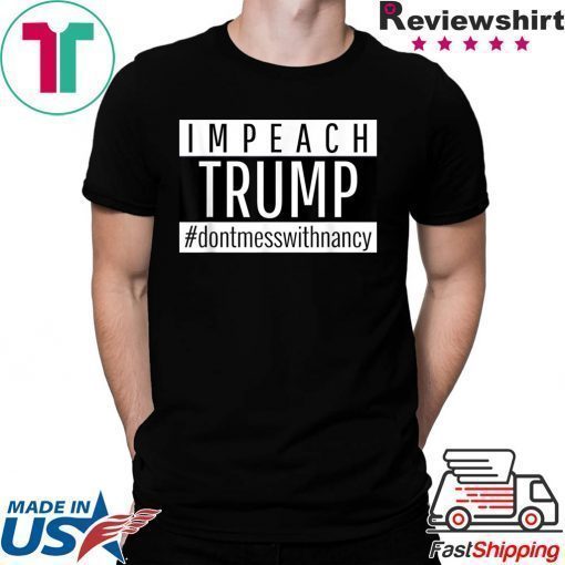 Impeach Trump Don't Mess With Nancy Pelosi Speaker of House T-Shirt